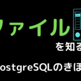 ファイルを知る〜PostgreSQLのきほん〜